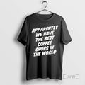 Officials Apparently We Have The Best Coffee Shops In The World Premium T Shirts Sweater Hoodie, Sweatshirt
