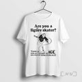 Officials Are You A Figure Skater Cause As Soon As I Brought Up Ice Premium T-Shirts, Hoodie, Sweatshirt