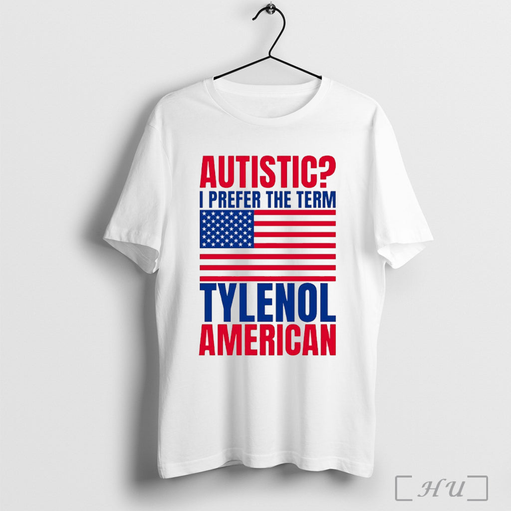 Officials Autistic I Prefer The Term Tylenol American Flag T Shirt
