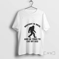 Officials Bigfoot Is Real And He Tried To Eat My Ass Premium T Shirts Sweater Hoodie, Sweatshirt | AU01DripNestTees.com