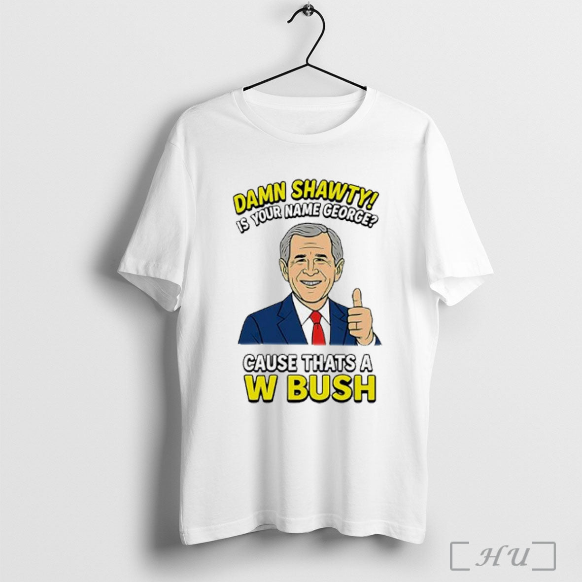 Officials Damn Shorty Is Your Name George Cause Thats A W Bush Funny Graphic