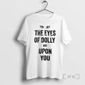Officials Eyes Of Dolly Are Upon You T-Shirts, Hoodie, Sweatshirt | AU01DripNestTees.com