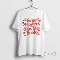 Officials Forget Flowers Buy Me Books Book Lover Valentines Day T-Shirts, Hoodie, Sweatshirt | AU01DripNestTees.com