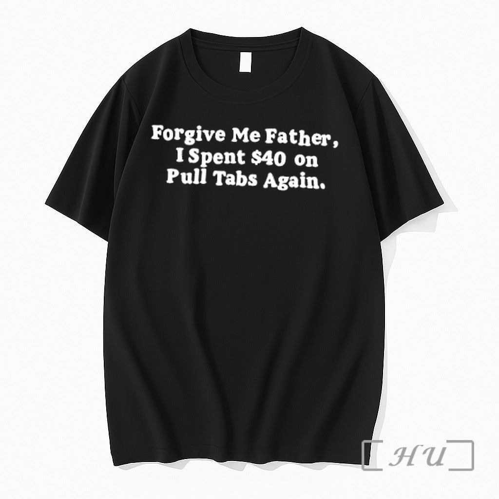 Officials Forgive Me Father I Spent 40 On Pull Tabs Again Letter Premium T Shirts