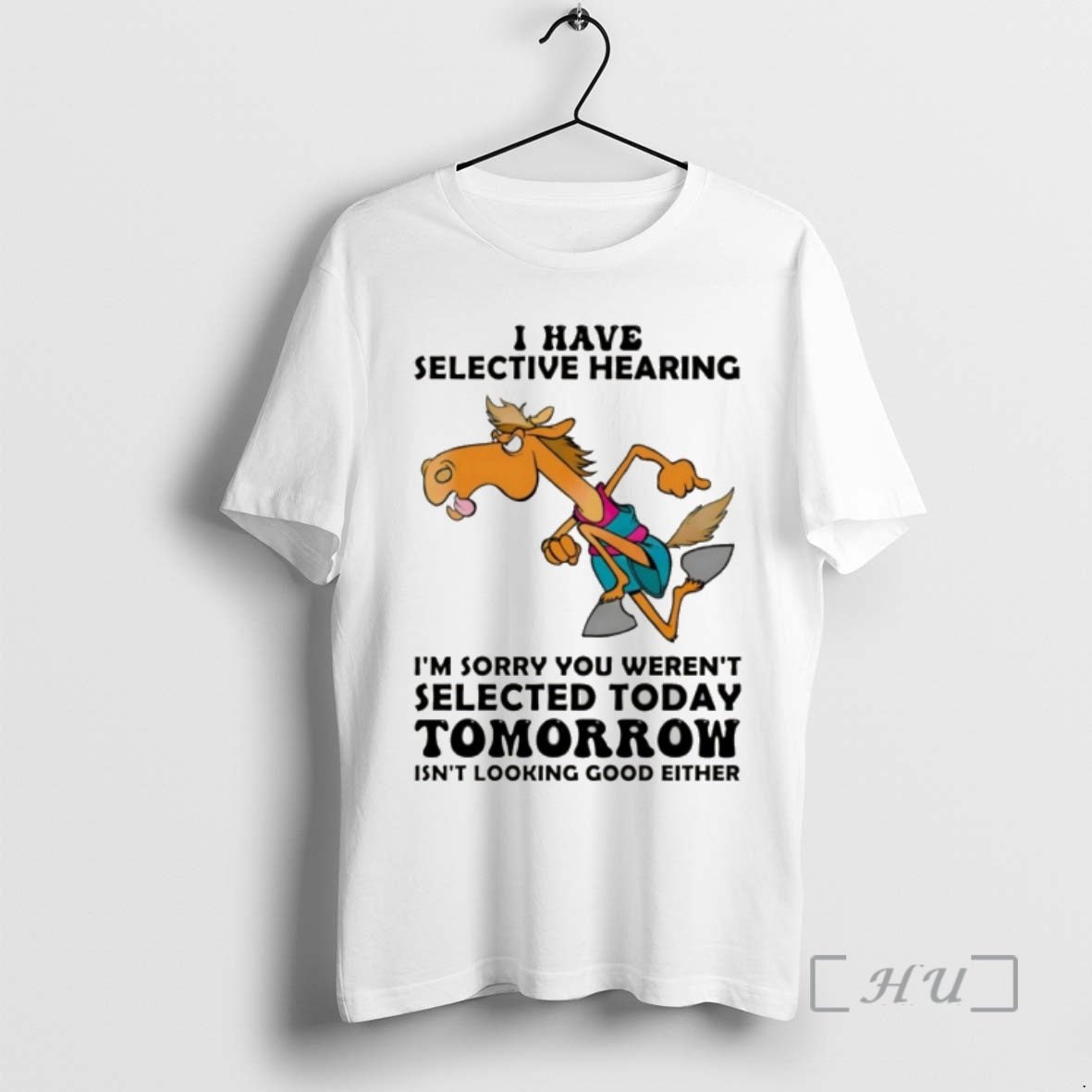Officials Funny Horse I Have Selective Hearing Im Sorry You Werent Selected Today Premium T-Shirts, Hoodie, Sweatshirt