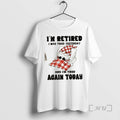 Officials Gnomes Im Retired I Was Tired Yesterday And Im Tired Again Today Premium T-Shirts, Hoodie, Sweatshirt