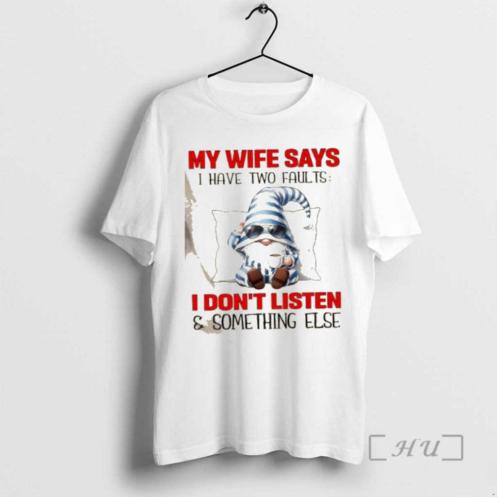 Officials Gnomes My Wife Says I Have Two Faults I Dont Listen And Something Else T-Shirts, Hoodie, Sweatshirt