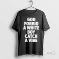 Officials God Forbid A White Boy Catch A Vibe Meme T-Shirts, Hoodie, Sweatshirt | AU01DripNestTees.com