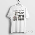 Officials Grandma Im At That Delusional Age Where I Think Everyone My Age Looks Way T-Shirts, Hoodie, Sweatshirt