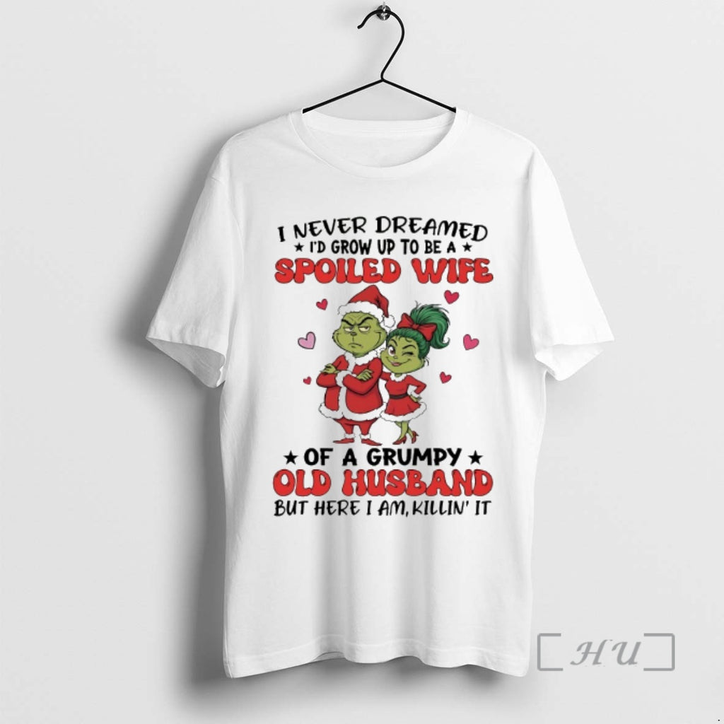 Officials Grinch I Never Dreamed Id Grow Up To Be A Spoiled Wife Chirstmas 2025 T-Shirts, Hoodie, Sweatshirt