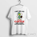 Officials Grinch I Dont Need Luck I Need Coffee And Fewer Responsibilities Premium T Shirts