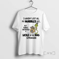 Officials Grinch I Havent Lost All My Marbles Yet Hole In The Bag Somewhere Premium T-Shirts, Hoodie, Sweatshirt