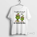 Officials Grinch I Might Not Say It But My Daughter Will Premium T Shirts Sweater Hoodie, Sweatshirt | AU01DripNestTees.com