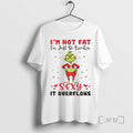 Officials Grinch Im Not Fat Im Just So Freakin Sexy It Overflows Christmas Premium T-Shirts, Hoodie, Sweatshirt