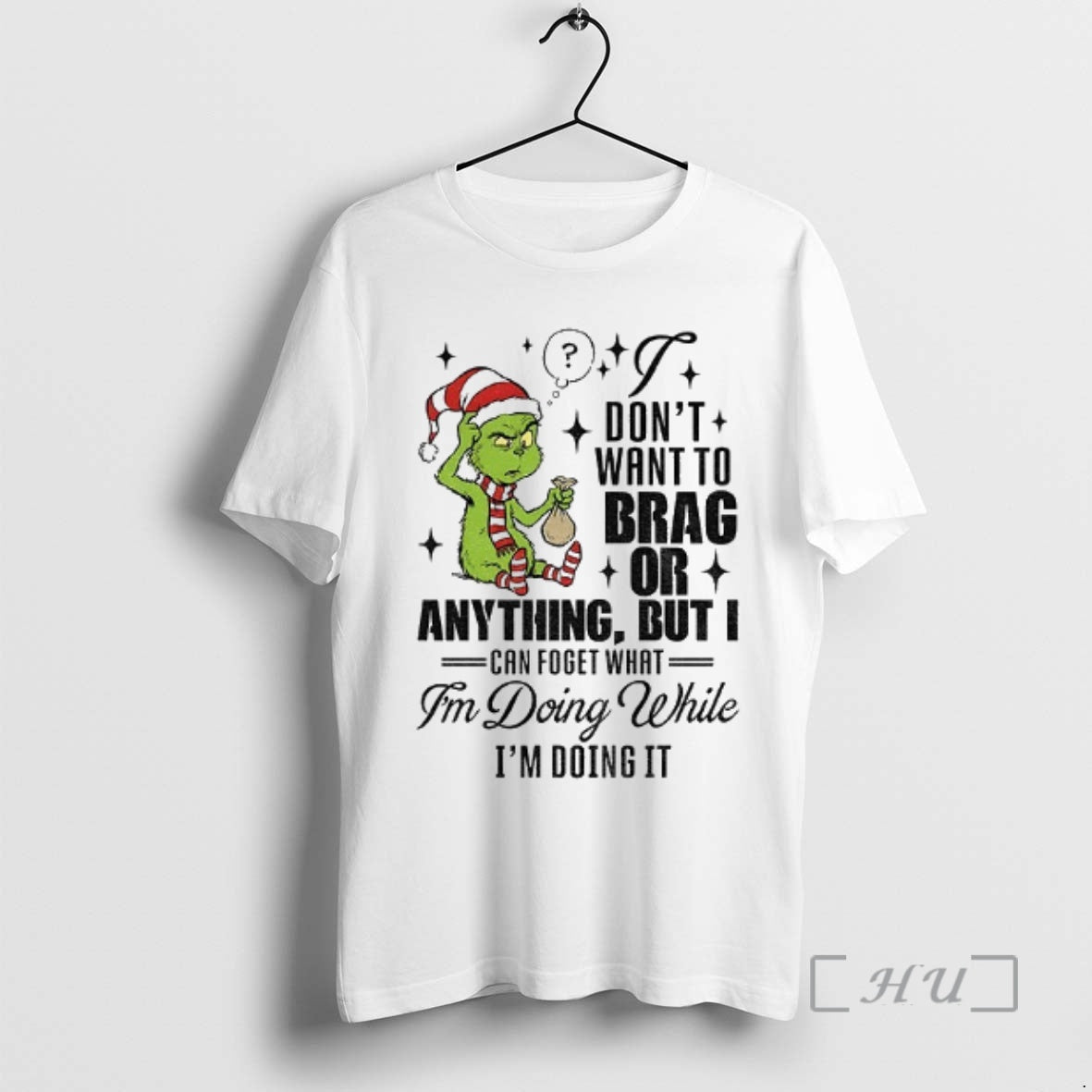 Officials Grinch Santa I Dont Want To Brag Or Anything But I Can Forget What T-Shirts, Hoodie, Sweatshirt