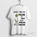 Officials Grinch Dont Try To Figure Me Out Special Special Kind Of Twisted Premium T-Shirts, Hoodie, Sweatshirt