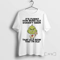 Officials Grinch Its Funny How Being Old Doesnt Seem Old Now That Im Old Premium T-Shirts, Hoodie, Sweatshirt