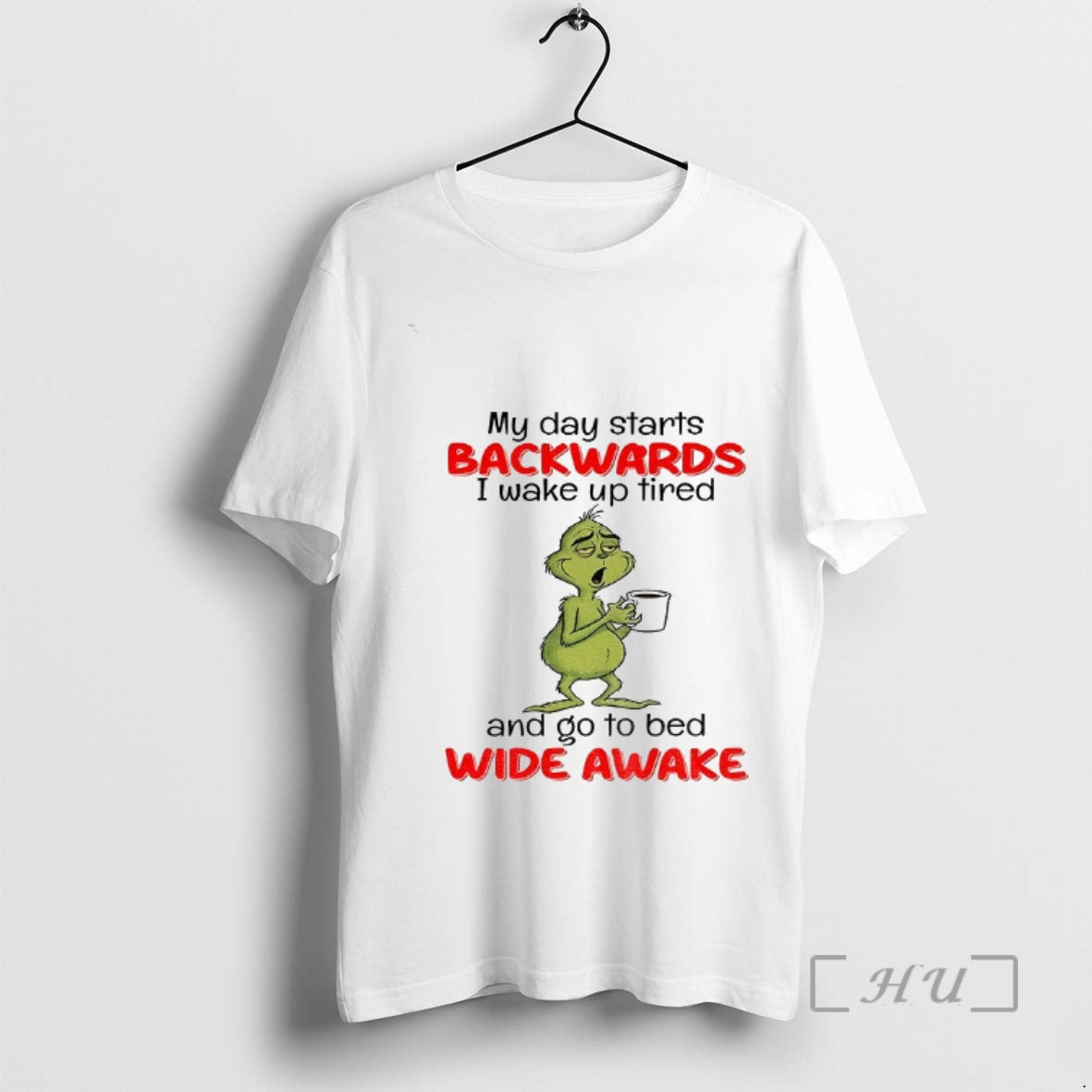 Officials Grinch My Day Starts Backwards I Wake Up Tired And Go To Bed Wide T-Shirts, Hoodie, Sweatshirt
