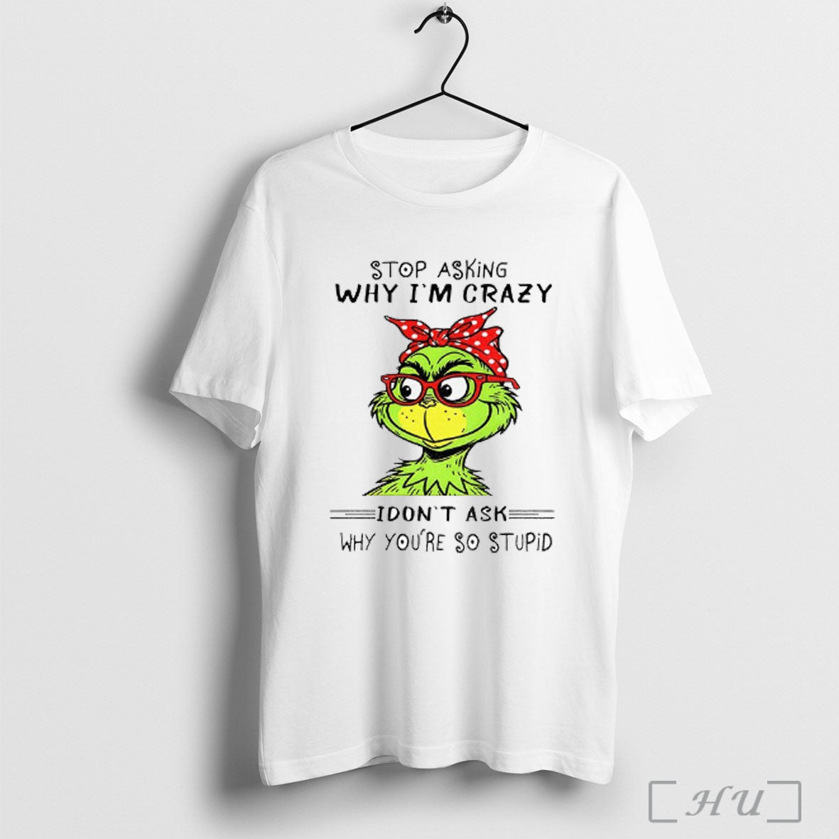 Officials Grinch Stop Asking Why Im Crazy I Dont Ask Why Youre So Stupid