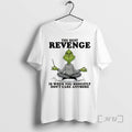 Officials Grinch The Best Revenge Is When You Honestly Dont Care Anymore Premium T Shirts Hoodie, Sweatshirt