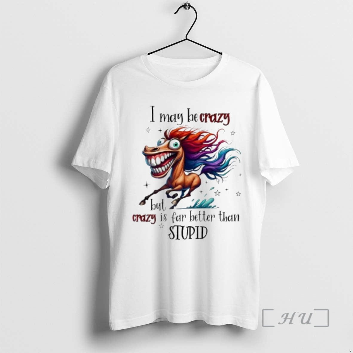Officials Horse I May Be Crazy But I Crazy Is Far Better Than Stupid Premium T-Shirts, Hoodie, Sweatshirt