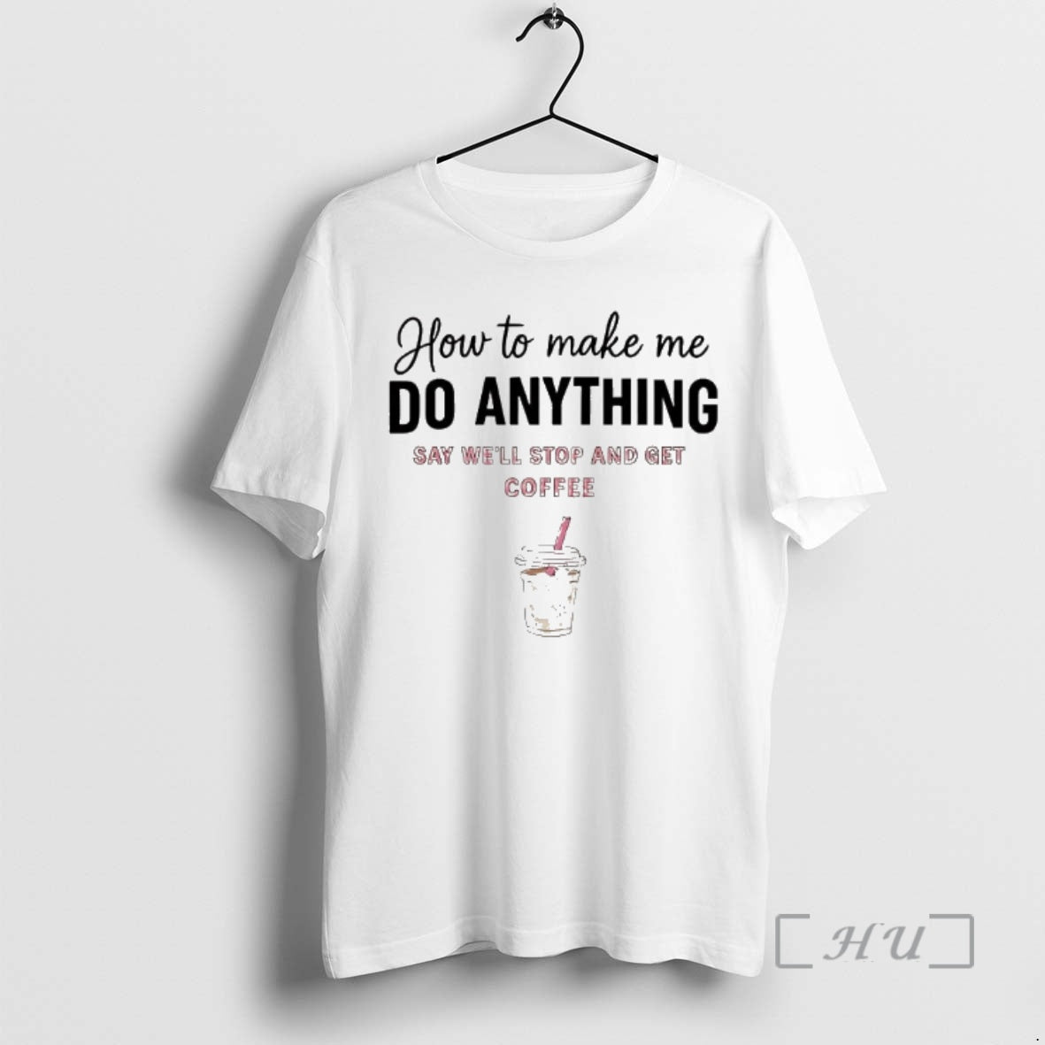 Officials How To Make Me Do Anything Say Well Stop And Get Coffee Premium T-Shirts, Hoodie, Sweatshirt | AU01DripNestTees.com