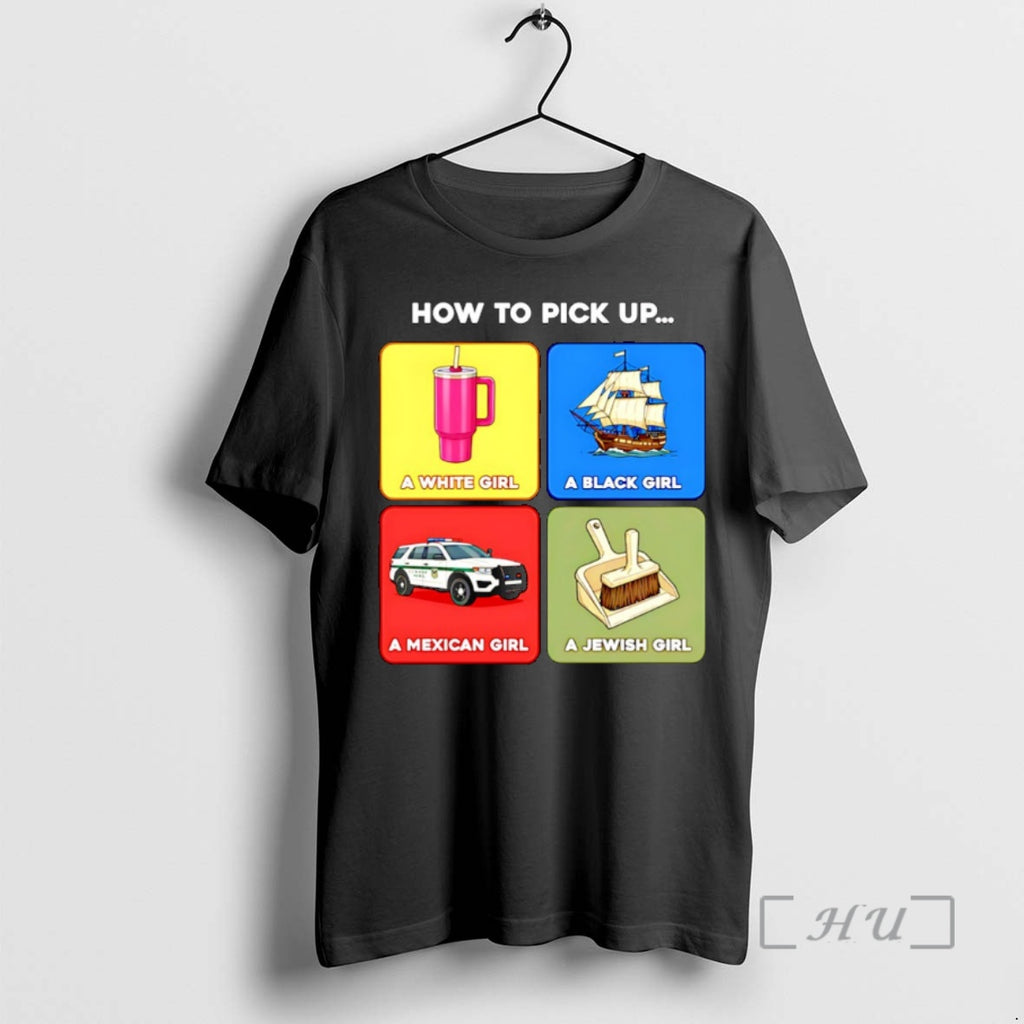 Officials How To Pick Up A White Girl A Black Girl A Mexican Girl T-Shirts, Hoodie, Sweatshirt | AU01DripNestTees.com
