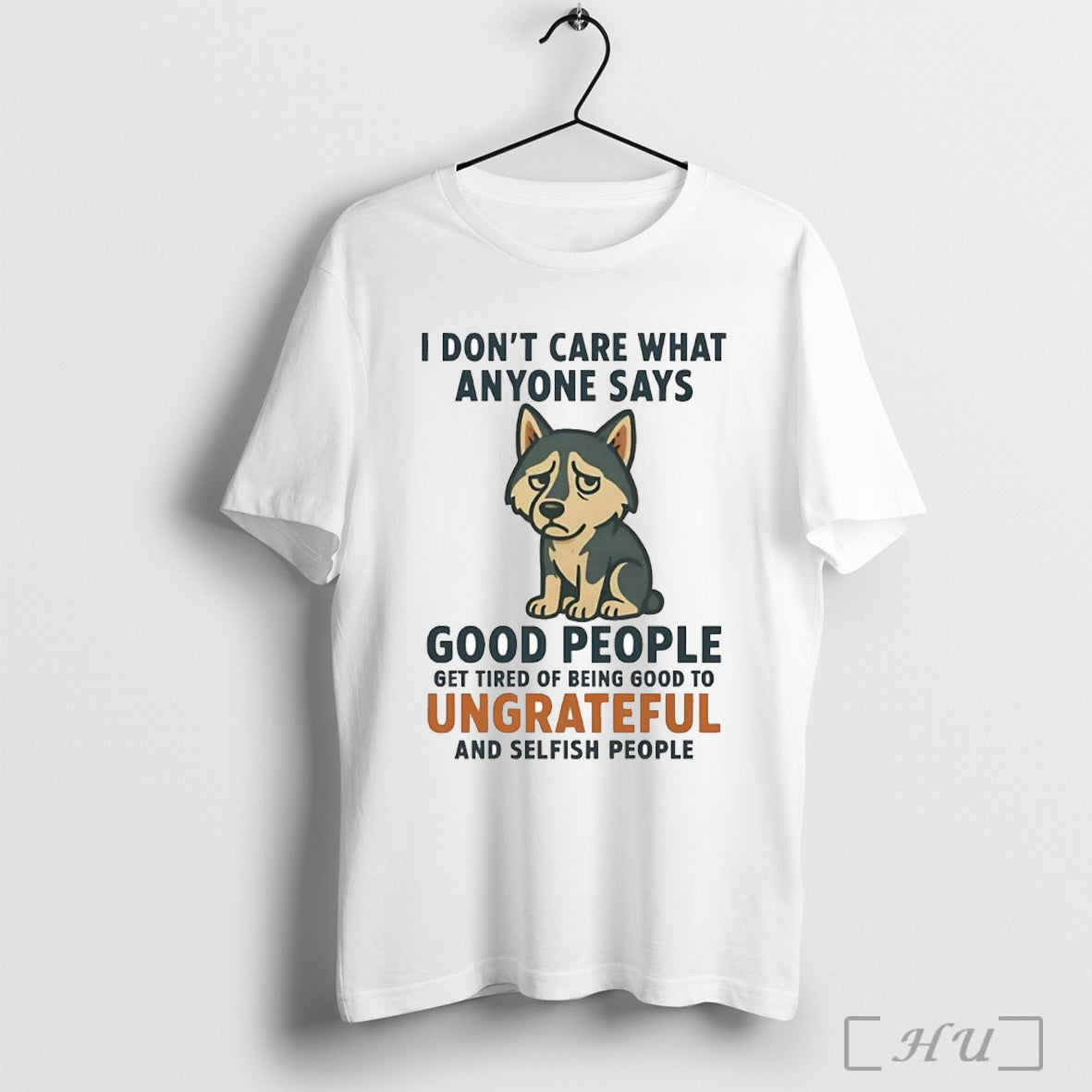 Officials Husky I Dont Care What Anyone Says Good People Ungrateful T Shirt