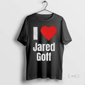 Officials I Heart Jared Goff T-Shirts, Hoodie, Sweatshirt | AU01DripNestTees.com