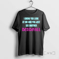 Officials I Know You Look At Me And You Just See Another Deadgirl Premium T-Shirts, Hoodie, Sweatshirt | AU01DripNestTees.com