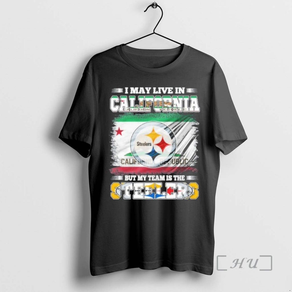 Officials I May Live In California Flag But My Team Is The Steelers Premium T-Shirts, Hoodie, Sweatshirt