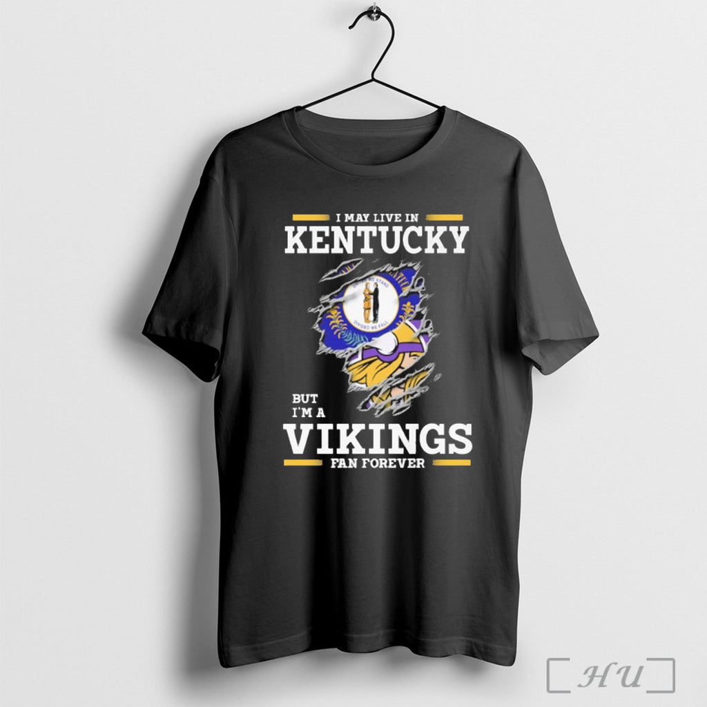 Officials I May Live In Kentucky But Im A Vikings Fan Forever T Shirt