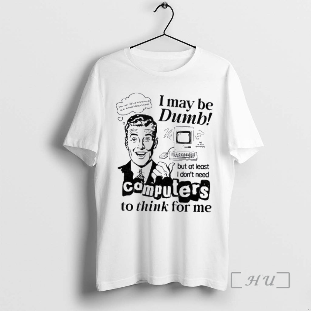 Officials I May Be Dumb Computers To Think For Me T-Shirts, Hoodie, Sweatshirt | AU01DripNestTees.com