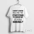 Officials I Didnt Know You Had The Authority To Judge Me Is Jesus Hiring Premium T-Shirts, Hoodie, Sweatshirt