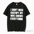 Officials I Dont Need Chatgpt My Wife Knows Everything Tee