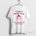Officials I Dont Need Sex Life Sucks Me Everyday T-Shirts, Hoodie, Sweatshirt | AU01DripNestTees.com