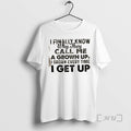 Officials I Finally Know Why They Call Me Up A Grown I Groan Every Time T-Shirts, Hoodie, Sweatshirt | AU01DripNestTees.com