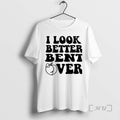 Officials I Look Better Bent Ver T-Shirts, Hoodie, Sweatshirt | AU01DripNestTees.com