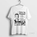 Officials I May Be Dumb But At Least I Dont Need Computers To Think For T-Shirts, Hoodie, Sweatshirt | AU01DripNestTees.com