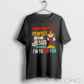 Officials I May Not Be Perfect But Jesus Thinks Im To Die For