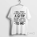 Officials I Will Paint A House With A Q Tip Before I Worry About Why T-Shirts, Hoodie, Sweatshirt | AU01DripNestTees.com