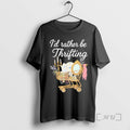 Officials Id Rather Be Thrifting Vintage Shopping Quote Thrift Lover T-Shirts, Hoodie, Sweatshirt | AU01DripNestTees.com