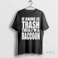 Officials If Anime Is Trash Then Im A Raccoon T-Shirts, Hoodie, Sweatshirt | AU01DripNestTees.com