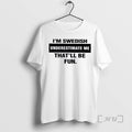 Officials Im Swedish Underestimate Me Thatll Be Fun T-Shirts, Hoodie, Sweatshirt | AU01DripNestTees.com
