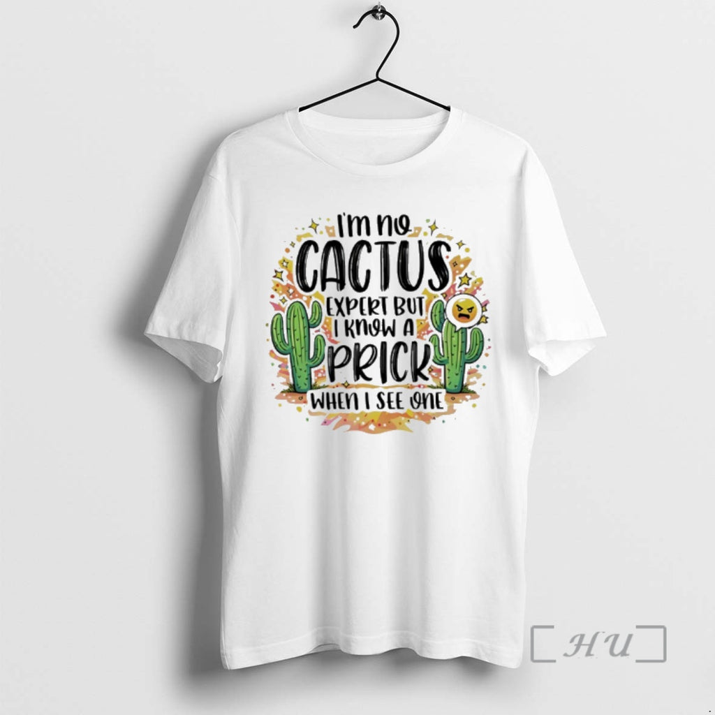 Officials Im No Cactus Expert But I Know A Prick When I See One Premium T-Shirts, Hoodie, Sweatshirt | AU01DripNestTees.com
