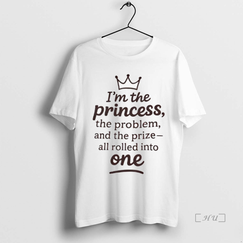 Officials Im The Princess The Problem And The Prize_e2_80_94all Rolled Into One Crown Graphic Premium T-Shirts, Hoodie,...