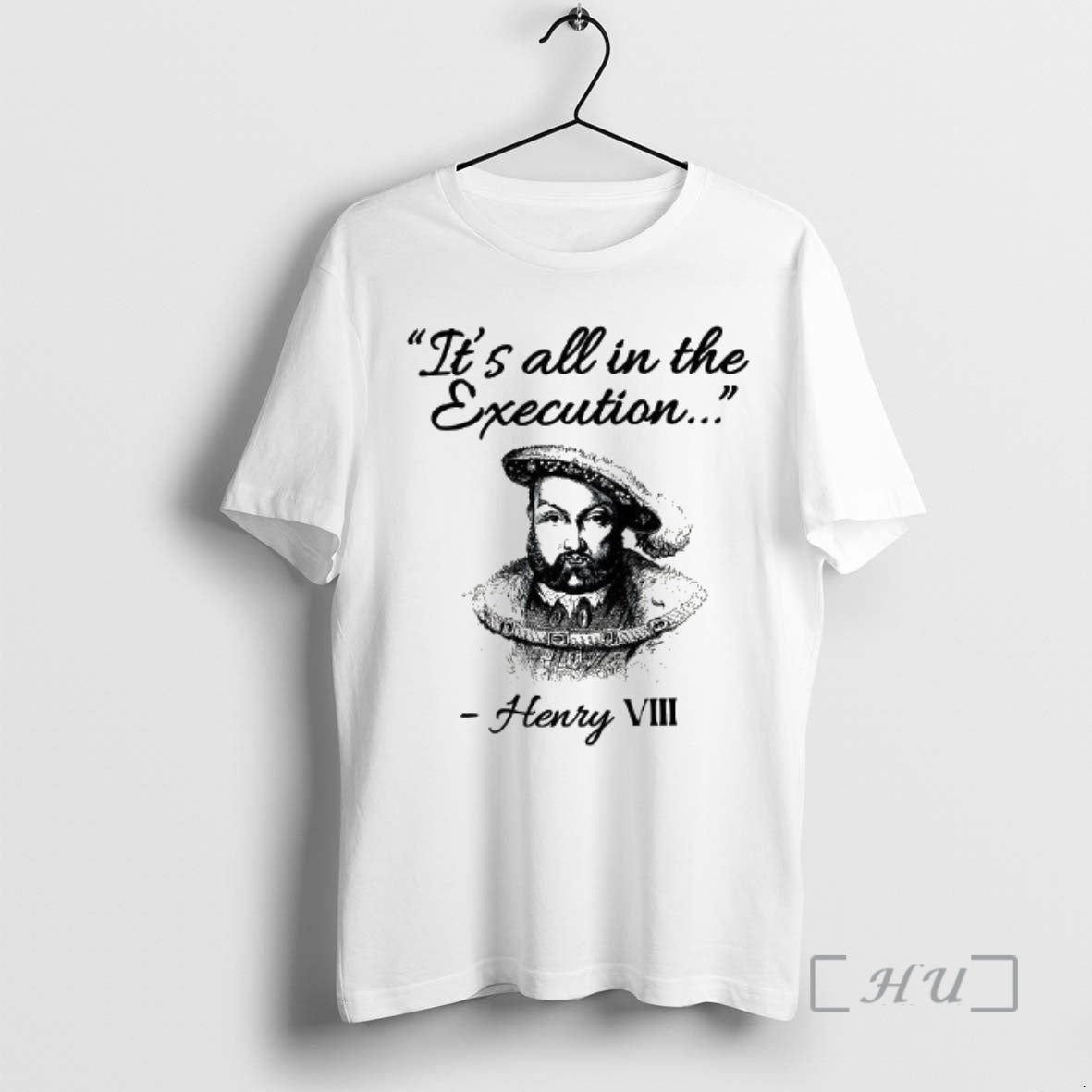 Officials Its All In The Execution Henry Viii Quote King Of England Woman Premium T-Shirts, Hoodie, Sweatshirt