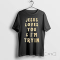 Officials Jesus Loves You And Im Trying T-Shirts, Hoodie, Sweatshirt | AU01DripNestTees.com