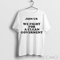 Officials Join Us We Fight For A Clean Government Shirt T Shirt