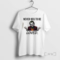 Officials Joker Never Beg To Be Loved T-Shirts, Hoodie, Sweatshirt | AU01DripNestTees.com